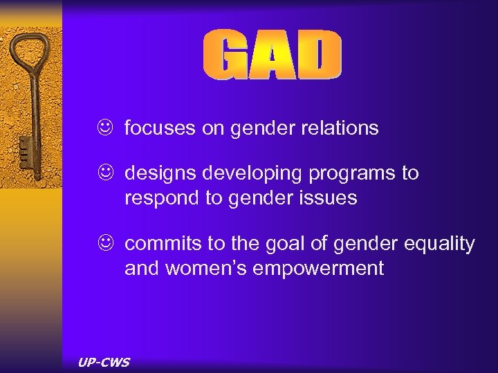 J focuses on gender relations J designs developing programs to respond to gender issues
