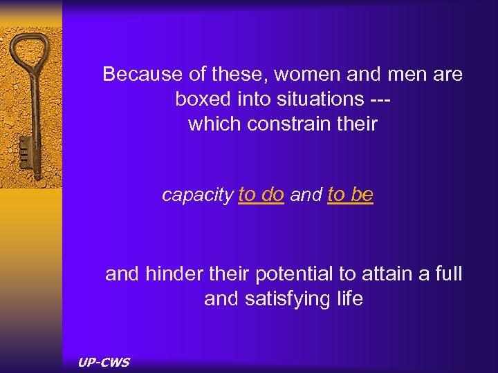 Because of these, women and men are boxed into situations --which constrain their capacity