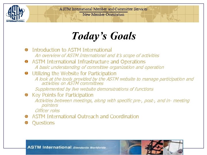 ASTM International Member and Committee Services New Member Orientation Today’s Goals Introduction to ASTM