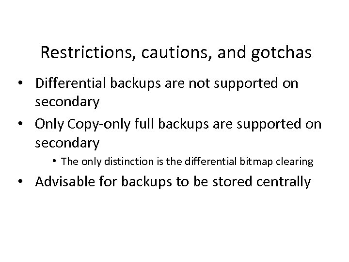 Restrictions, cautions, and gotchas • Differential backups are not supported on secondary • Only