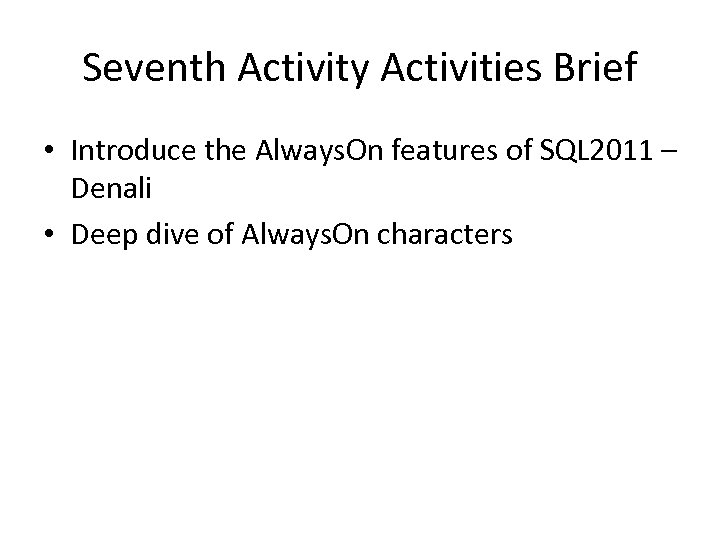 Seventh Activity Activities Brief • Introduce the Always. On features of SQL 2011 –