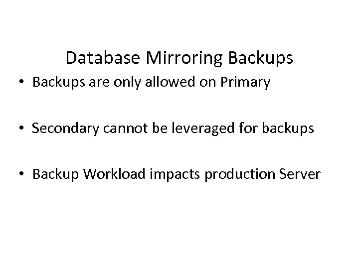 Database Mirroring Backups • Backups are only allowed on Primary • Secondary cannot be