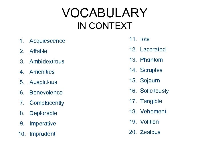 VOCABULARY IN CONTEXT 1. Acquiescence 11. Iota 2. Affable 12. Lacerated 3. Ambidextrous 13.