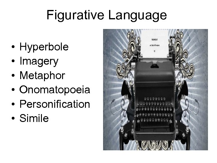 Figurative Language • • • Hyperbole Imagery Metaphor Onomatopoeia Personification Simile 