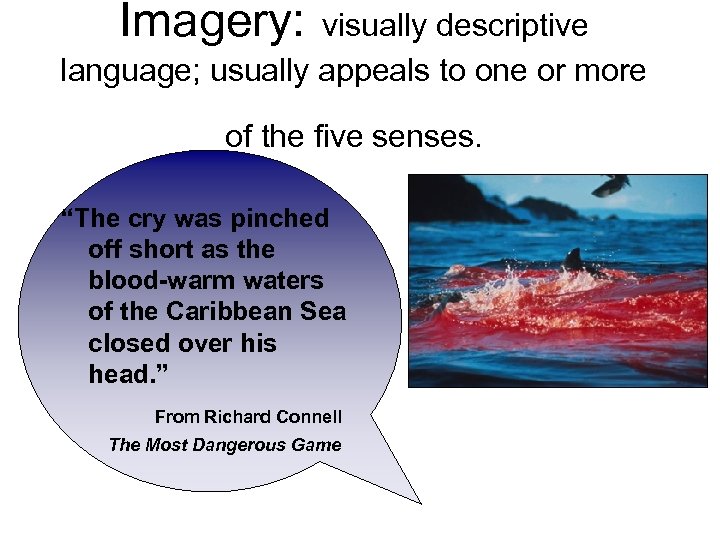 Imagery: visually descriptive language; usually appeals to one or more of the five senses.