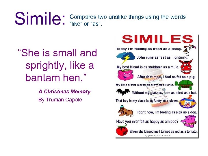 Simile: Compares two unalike things using the words “like” or “as”. “She is small