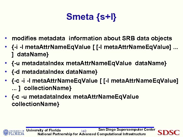 Smeta {s+l} • modifies metadata information about SRB data objects • {-i -I meta.