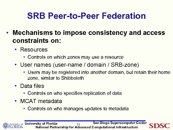 SRB Peer-to-Peer Federation • Mechanisms to impose consistency and access constraints on: • Resources