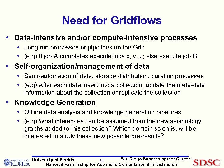 Need for Gridflows • Data-intensive and/or compute-intensive processes • Long run processes or pipelines