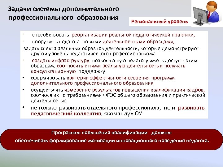 Задачи системы дополнительного профессионального образования Региональный уровень • способствовать реорганизации реальной педагогической практики, •