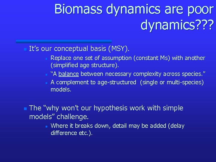 Biomass dynamics are poor dynamics? ? ? n It’s our conceptual basis (MSY). n