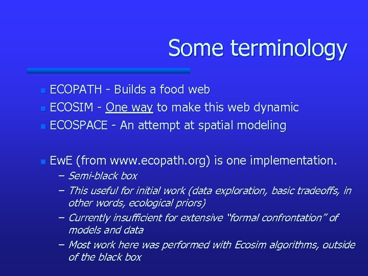 Some terminology ECOPATH - Builds a food web n ECOSIM - One way to