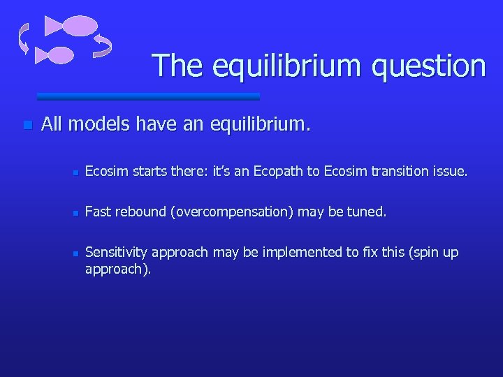 The equilibrium question n All models have an equilibrium. n Ecosim starts there: it’s