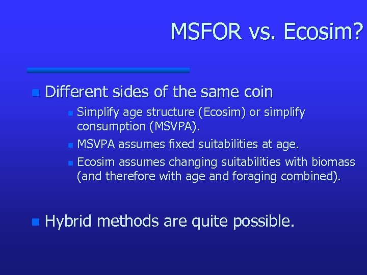 MSFOR vs. Ecosim? n Different sides of the same coin Simplify age structure (Ecosim)