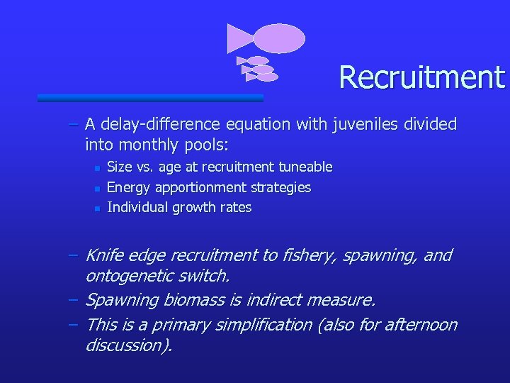 Recruitment – A delay-difference equation with juveniles divided into monthly pools: n n n