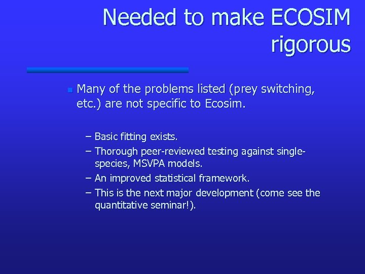 Needed to make ECOSIM rigorous n Many of the problems listed (prey switching, etc.