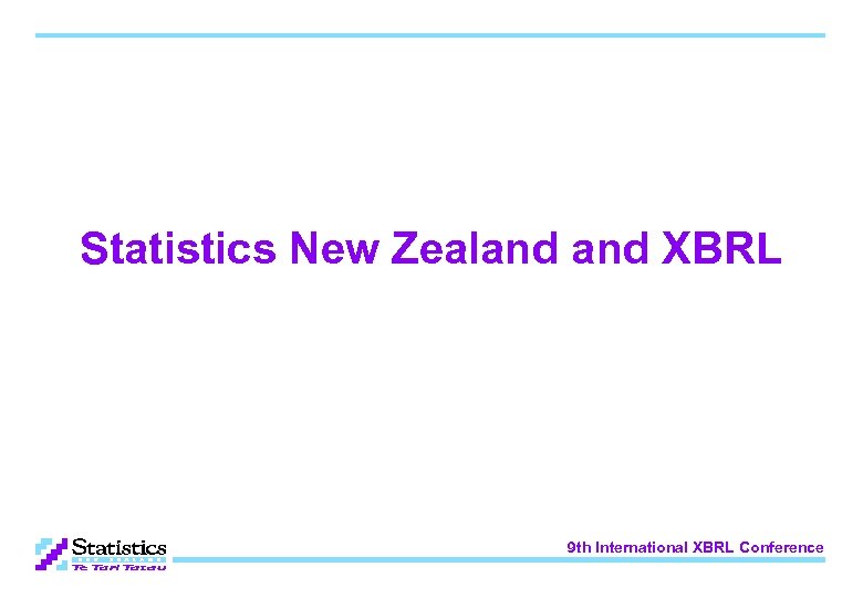 Statistics New Zealand XBRL 9 th International XBRL Conference 
