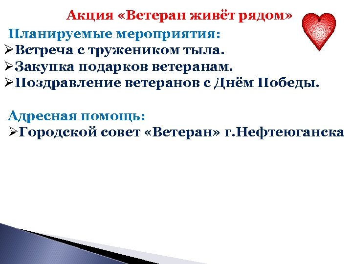  Акция «Ветеран живёт рядом» Планируемые мероприятия: Встреча с тружеником тыла. Закупка подарков ветеранам.