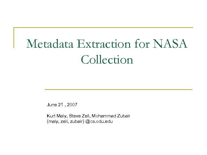 Metadata Extraction for NASA Collection June 21 , 2007 Kurt Maly, Steve Zeil, Mohammad