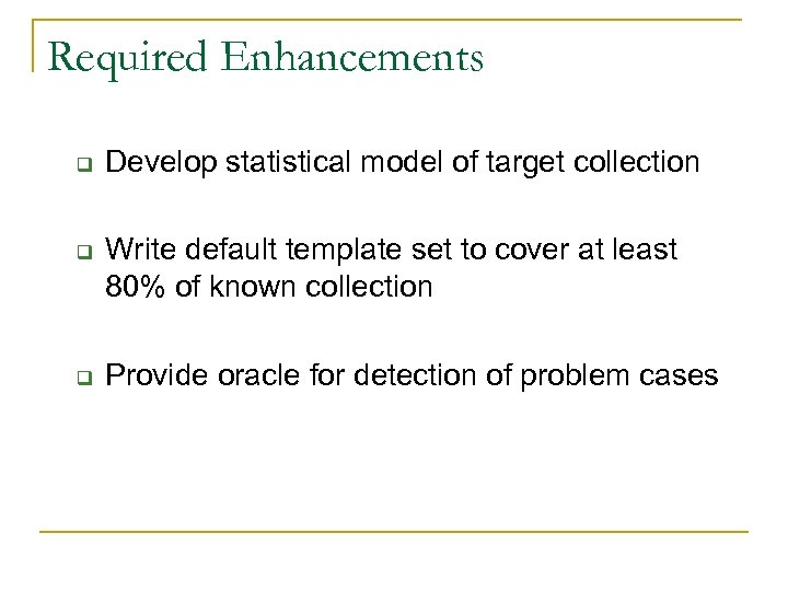 Required Enhancements q q q Develop statistical model of target collection Write default template