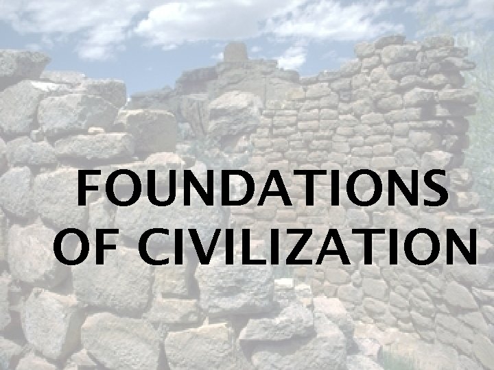 FOUNDATIONS OF CIVILIZATION 