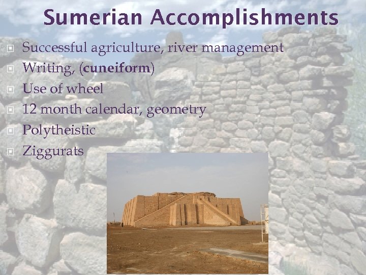 Sumerian Accomplishments Successful agriculture, river management Writing, (cuneiform) Use of wheel 12 month calendar,