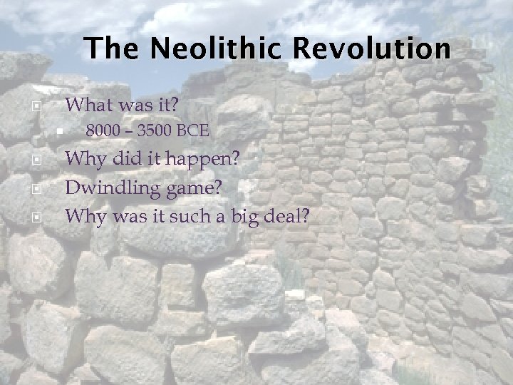 The Neolithic Revolution What was it? 8000 – 3500 BCE Why did it happen?