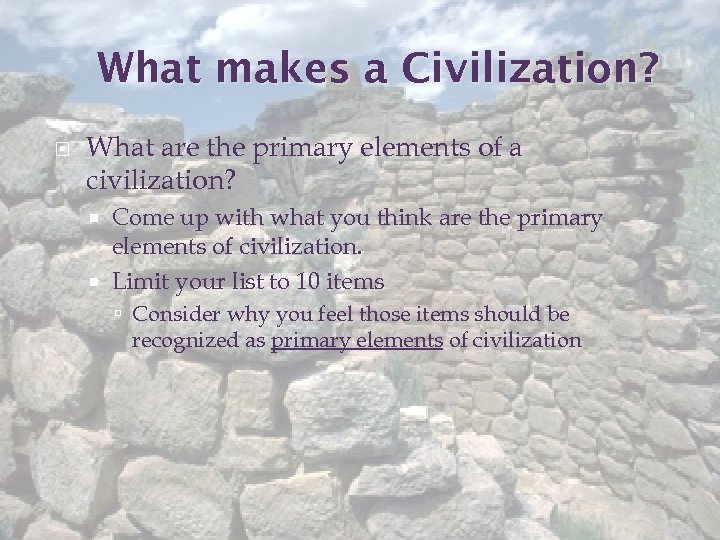 What makes a Civilization? What are the primary elements of a civilization? Come up