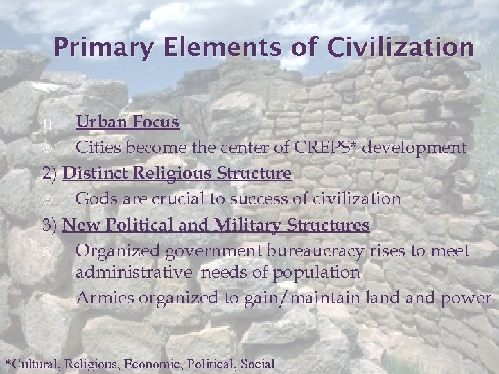 Primary Elements of Civilization Urban Focus o Cities become the center of CREPS* development