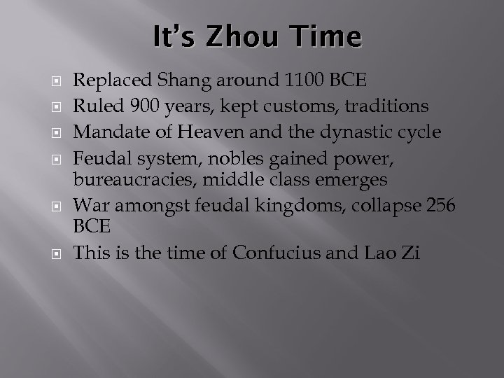 It’s Zhou Time Replaced Shang around 1100 BCE Ruled 900 years, kept customs, traditions