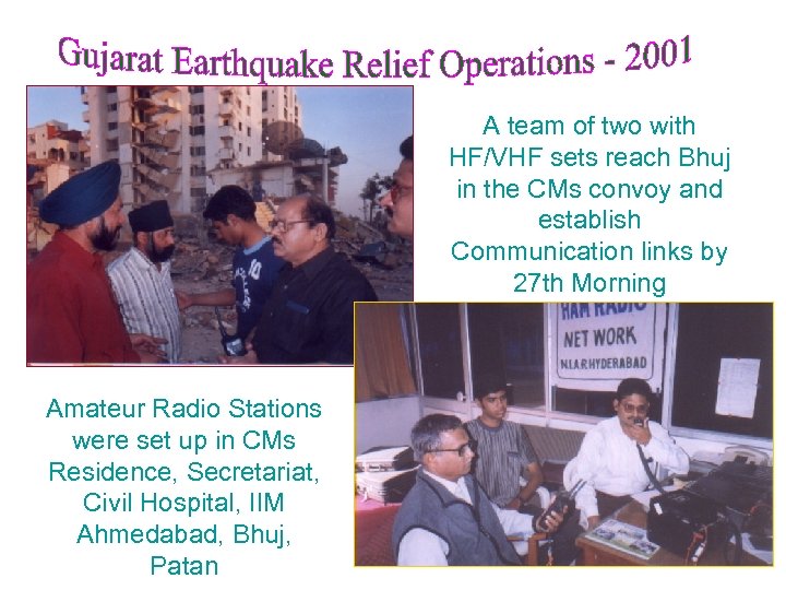 A team of two with HF/VHF sets reach Bhuj in the CMs convoy and