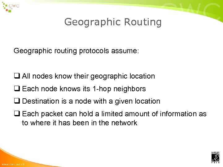 Geographic Routing Geographic routing protocols assume: q All nodes know their geographic location q