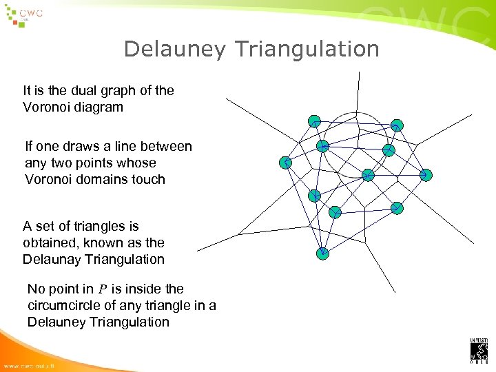 Delauney Triangulation It is the dual graph of the Voronoi diagram If one draws