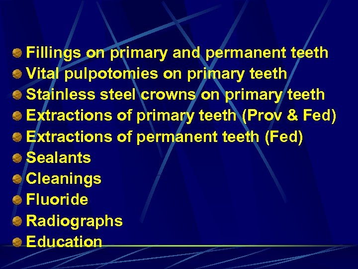Fillings on primary and permanent teeth Vital pulpotomies on primary teeth Stainless steel crowns