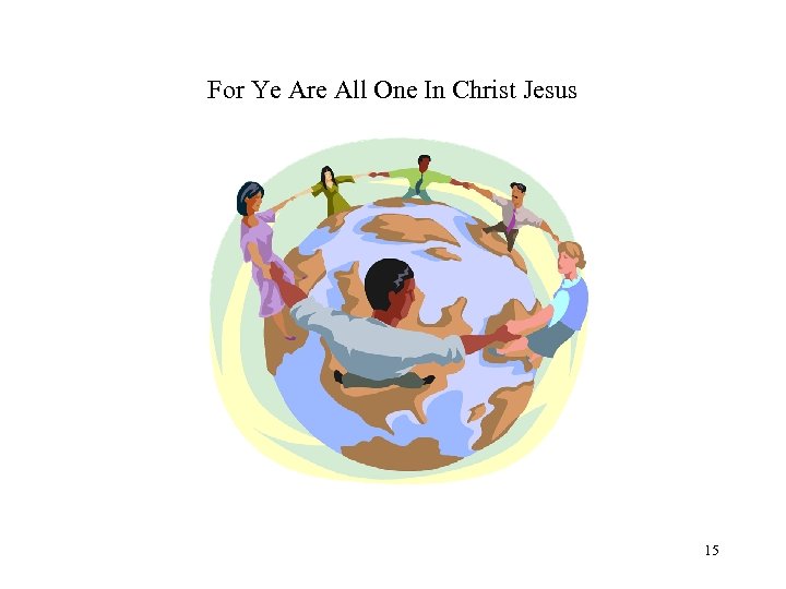 For Ye Are All One In Christ Jesus 15 