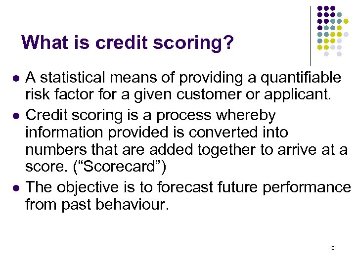 What is credit scoring? l l l A statistical means of providing a quantifiable