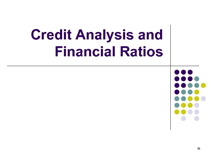 Credit Analysis and Financial Ratios 16 