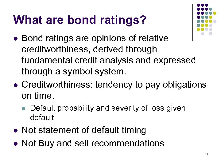 What are bond ratings? l l Bond ratings are opinions of relative creditworthiness, derived