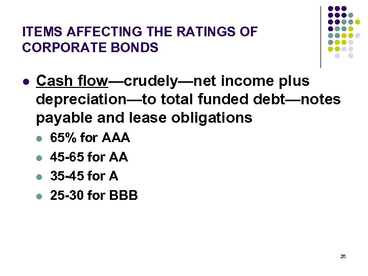 ITEMS AFFECTING THE RATINGS OF CORPORATE BONDS l Cash flow—crudely—net income plus depreciation—to total