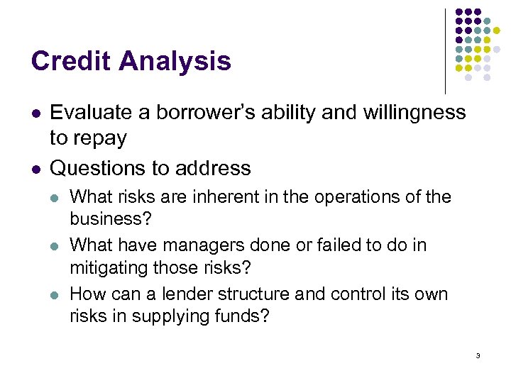 Credit Analysis l l Evaluate a borrower’s ability and willingness to repay Questions to