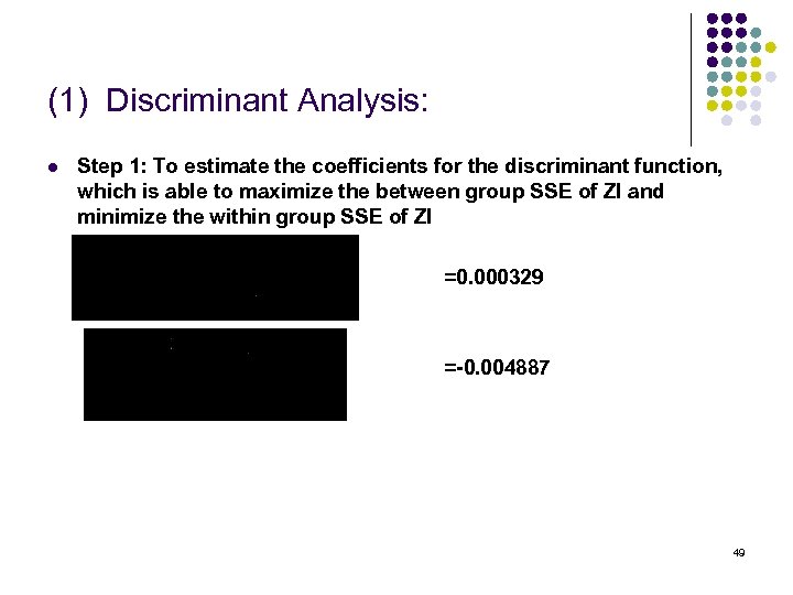 (1) Discriminant Analysis: l Step 1: To estimate the coefficients for the discriminant function,