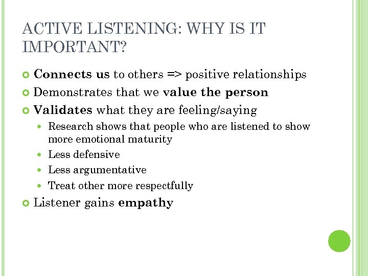 ACTIVE LISTENING: WHY IS IT IMPORTANT? Connects us to others => positive relationships Demonstrates