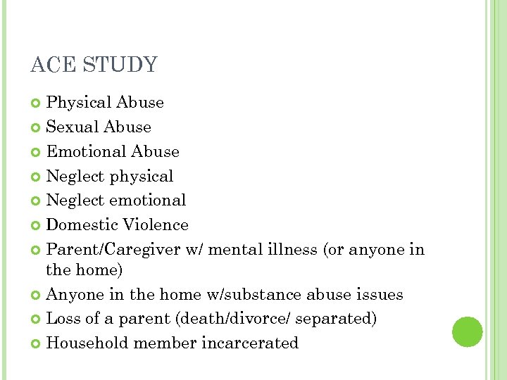 ACE STUDY Physical Abuse Sexual Abuse Emotional Abuse Neglect physical Neglect emotional Domestic Violence