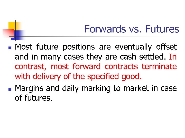 Forwards vs. Futures n n Most future positions are eventually offset and in many