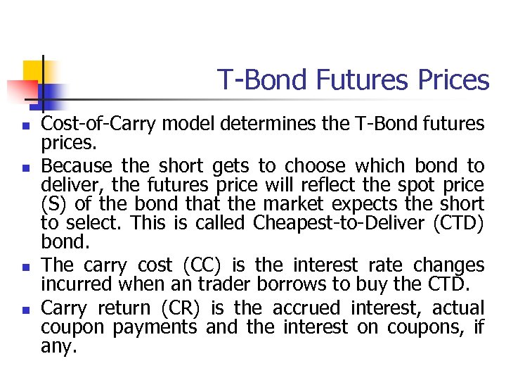 T-Bond Futures Prices n n Cost-of-Carry model determines the T-Bond futures prices. Because the