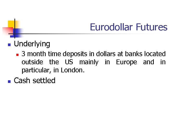 Eurodollar Futures n Underlying n n 3 month time deposits in dollars at banks