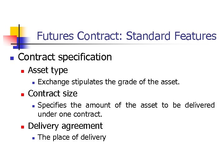 Futures Contract: Standard Features n Contract specification n Asset type n n Contract size