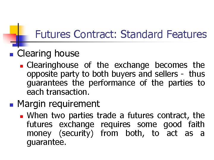 Futures Contract: Standard Features n Clearing house n n Clearinghouse of the exchange becomes