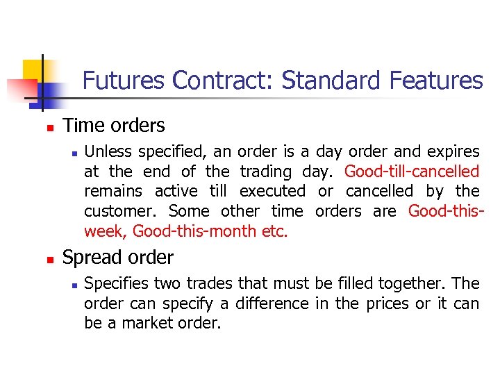 Futures Contract: Standard Features n Time orders n n Unless specified, an order is