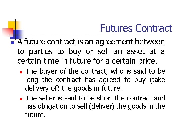 Futures Contract n A future contract is an agreement between to parties to buy